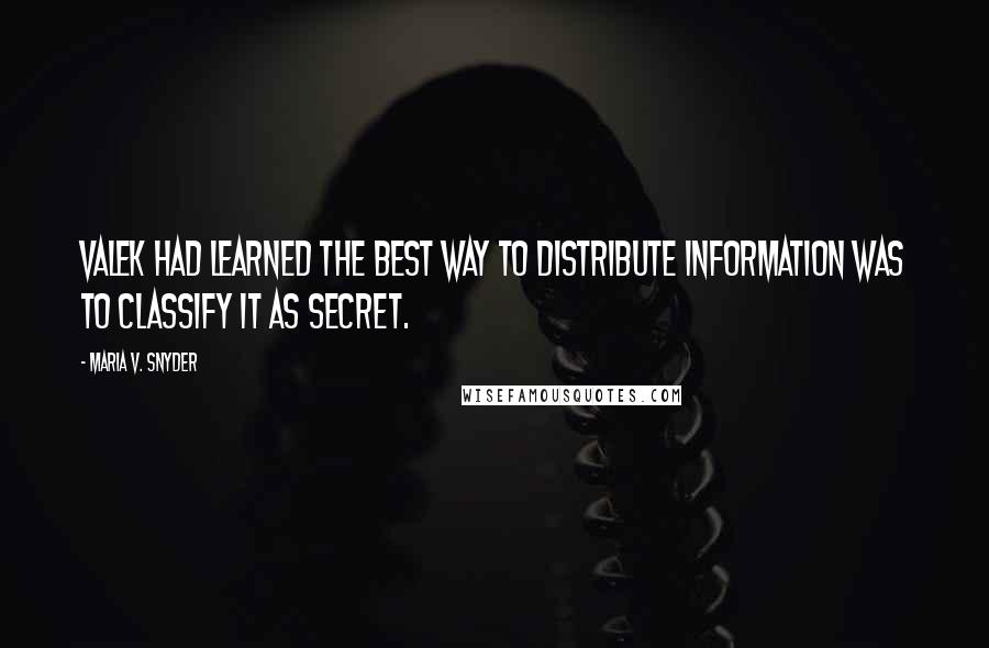 Maria V. Snyder Quotes: Valek had learned the best way to distribute information was to classify it as secret.