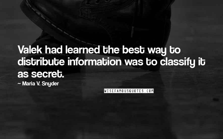 Maria V. Snyder Quotes: Valek had learned the best way to distribute information was to classify it as secret.