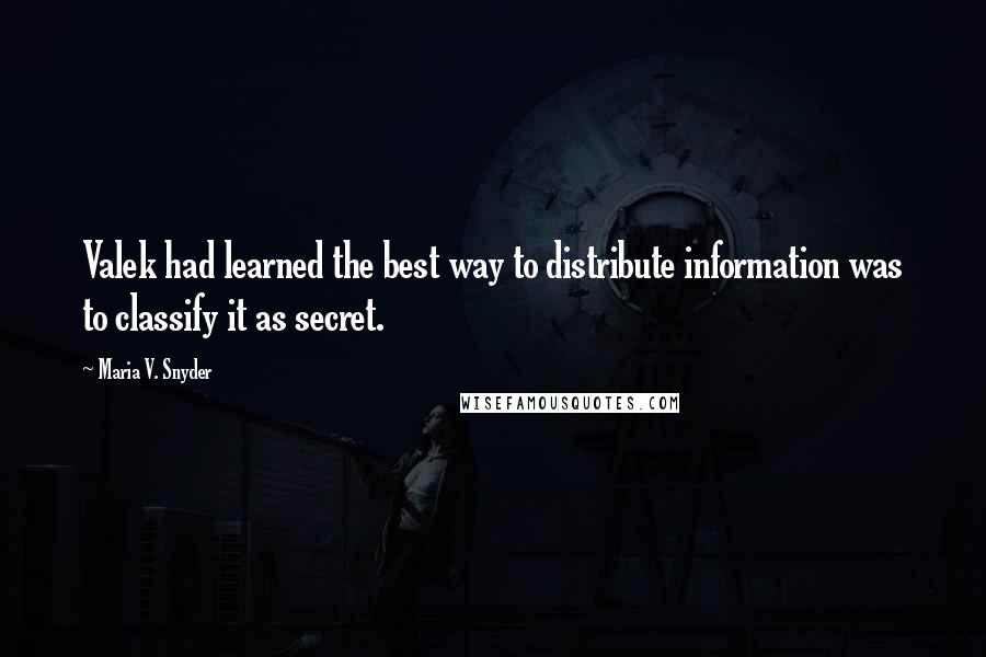 Maria V. Snyder Quotes: Valek had learned the best way to distribute information was to classify it as secret.