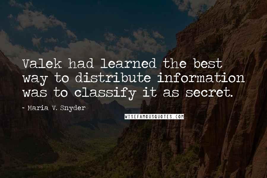 Maria V. Snyder Quotes: Valek had learned the best way to distribute information was to classify it as secret.