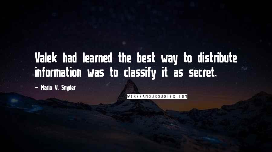 Maria V. Snyder Quotes: Valek had learned the best way to distribute information was to classify it as secret.