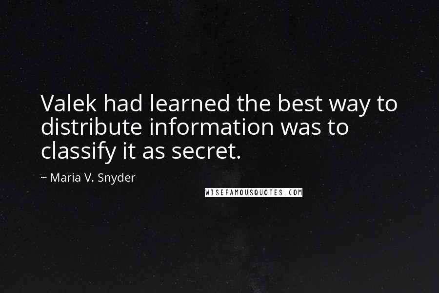 Maria V. Snyder Quotes: Valek had learned the best way to distribute information was to classify it as secret.