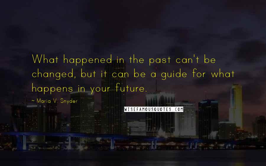 Maria V. Snyder Quotes: What happened in the past can't be changed, but it can be a guide for what happens in your future.