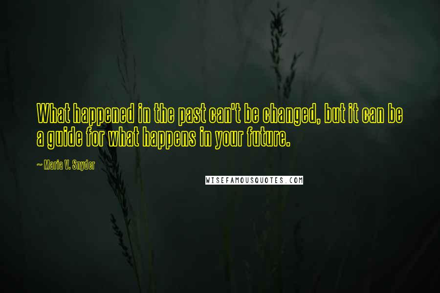 Maria V. Snyder Quotes: What happened in the past can't be changed, but it can be a guide for what happens in your future.