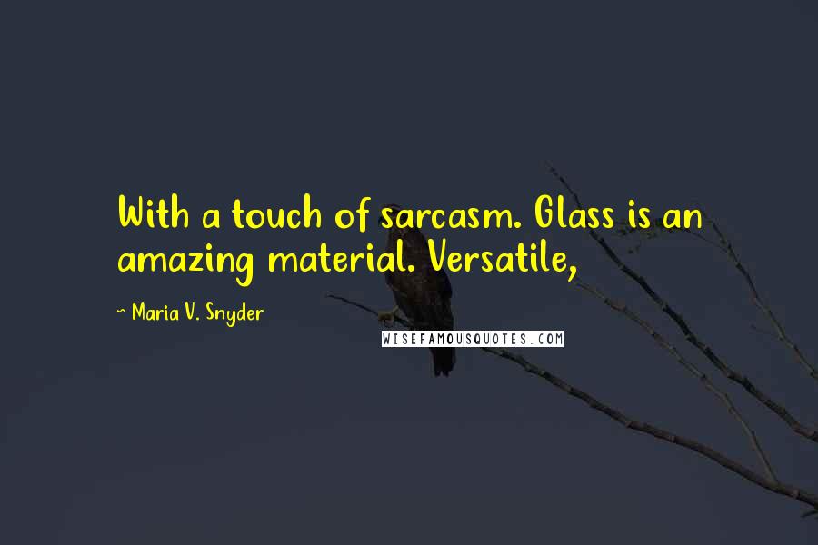 Maria V. Snyder Quotes: With a touch of sarcasm. Glass is an amazing material. Versatile,