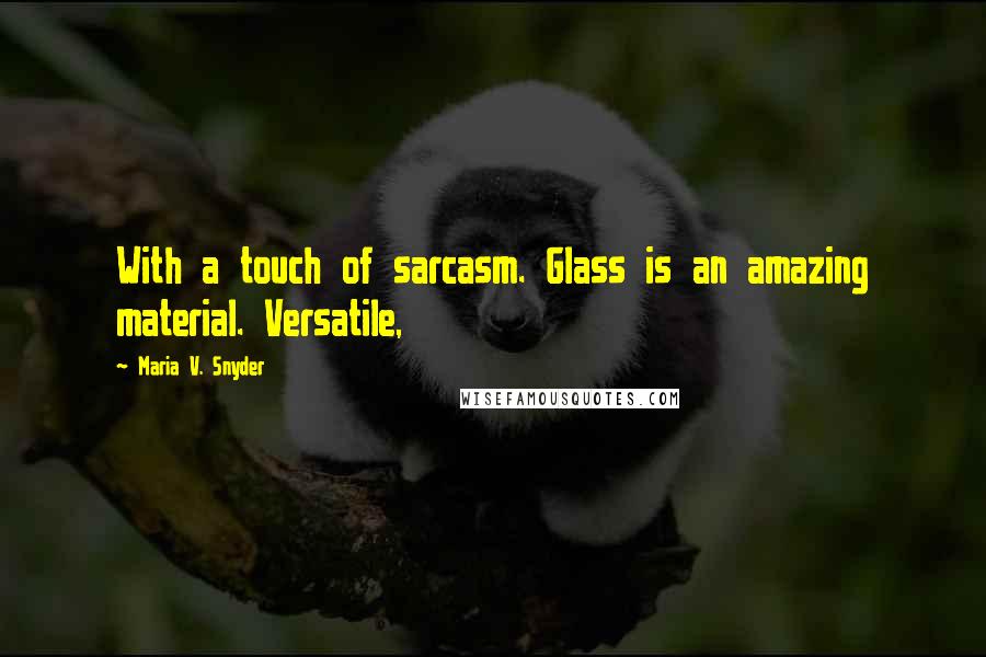 Maria V. Snyder Quotes: With a touch of sarcasm. Glass is an amazing material. Versatile,
