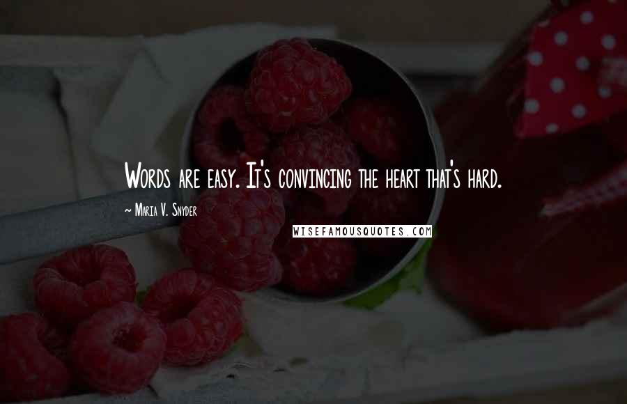 Maria V. Snyder Quotes: Words are easy. It's convincing the heart that's hard.