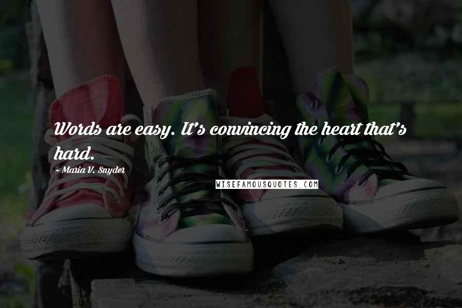 Maria V. Snyder Quotes: Words are easy. It's convincing the heart that's hard.