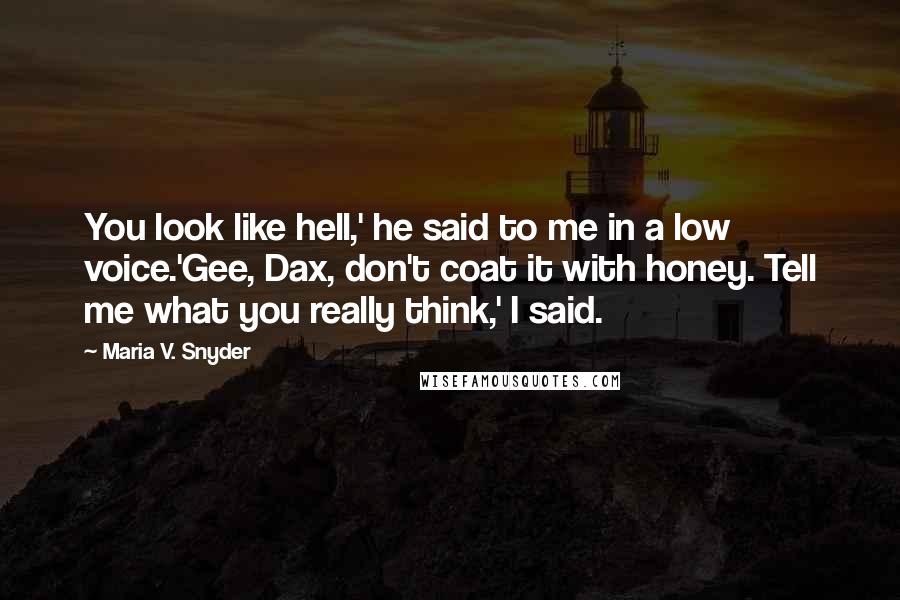 Maria V. Snyder Quotes: You look like hell,' he said to me in a low voice.'Gee, Dax, don't coat it with honey. Tell me what you really think,' I said.