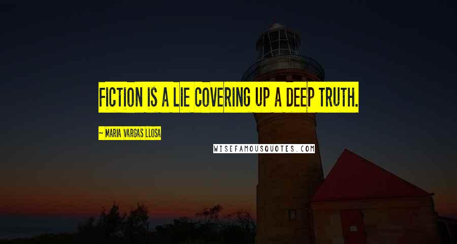 Maria Vargas Llosa Quotes: Fiction is a lie covering up a deep truth.