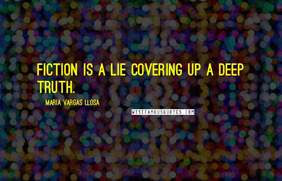 Maria Vargas Llosa Quotes: Fiction is a lie covering up a deep truth.