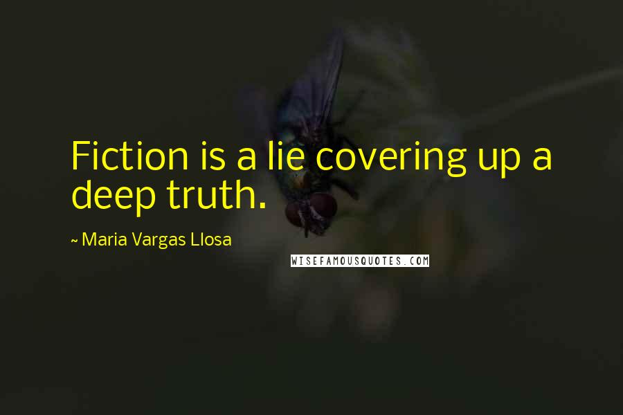 Maria Vargas Llosa Quotes: Fiction is a lie covering up a deep truth.