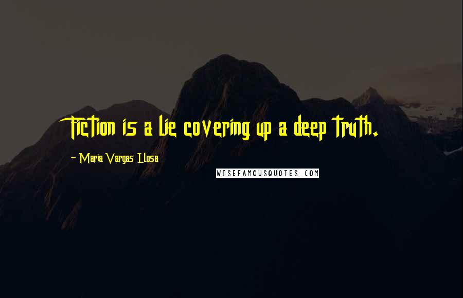 Maria Vargas Llosa Quotes: Fiction is a lie covering up a deep truth.
