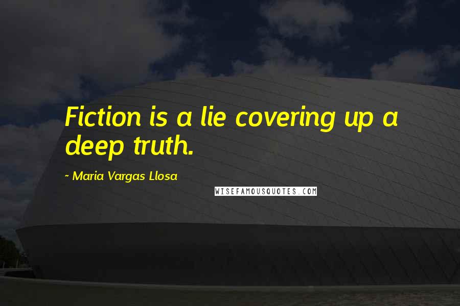 Maria Vargas Llosa Quotes: Fiction is a lie covering up a deep truth.