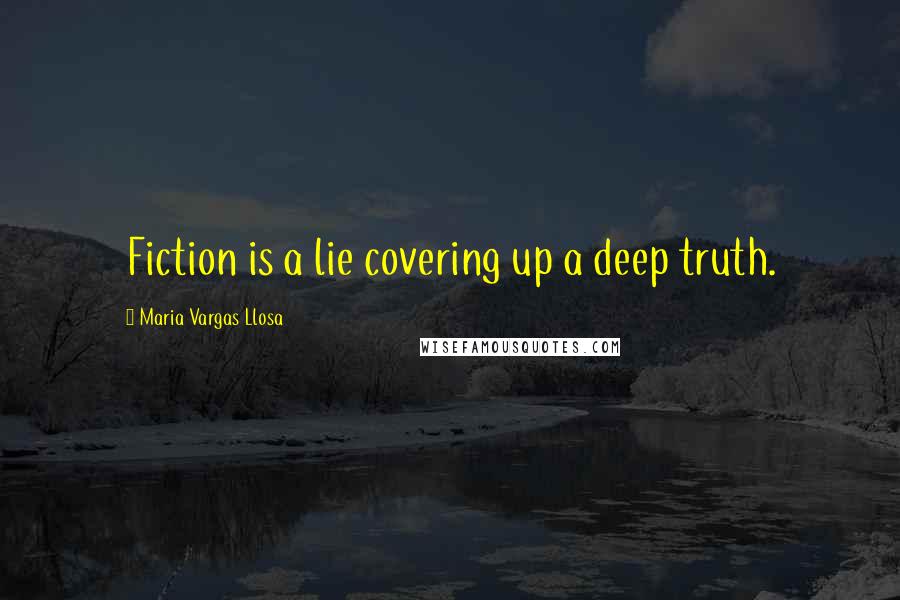 Maria Vargas Llosa Quotes: Fiction is a lie covering up a deep truth.