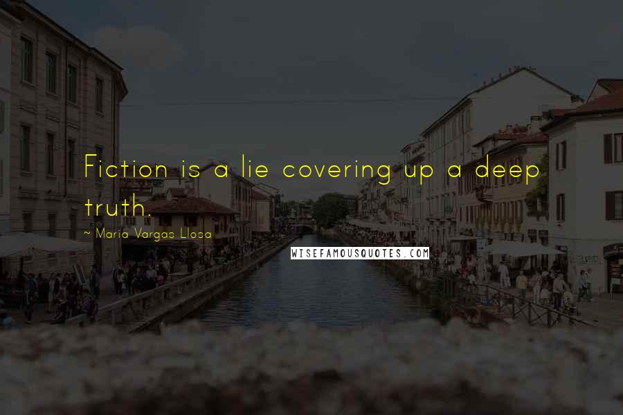 Maria Vargas Llosa Quotes: Fiction is a lie covering up a deep truth.