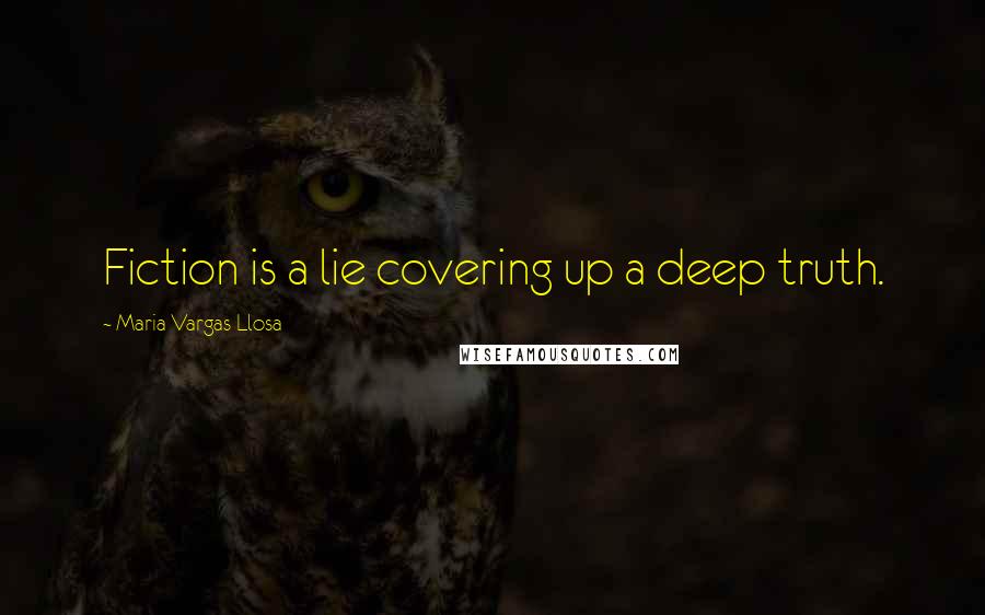 Maria Vargas Llosa Quotes: Fiction is a lie covering up a deep truth.