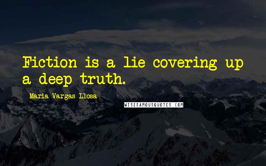 Maria Vargas Llosa Quotes: Fiction is a lie covering up a deep truth.