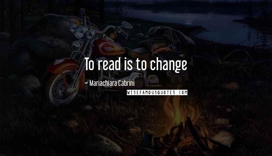 Mariachiara Cabrini Quotes: To read is to change