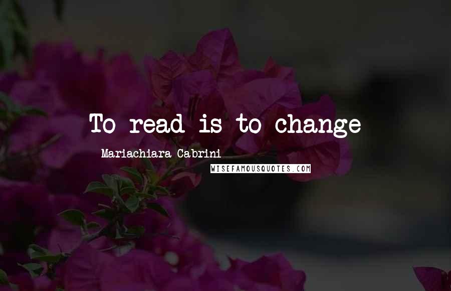 Mariachiara Cabrini Quotes: To read is to change