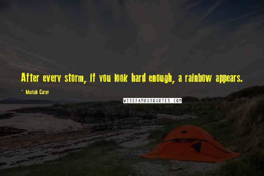 Mariah Carey Quotes: After every storm, if you look hard enough, a rainbow appears.