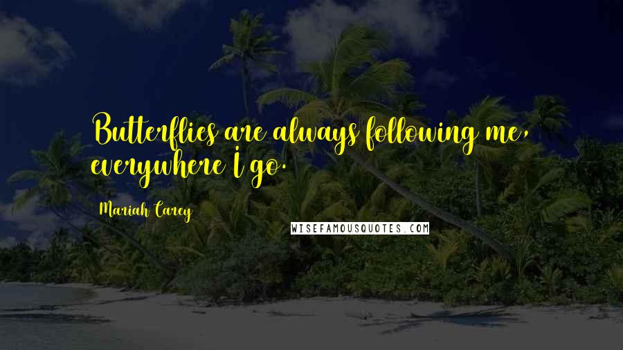 Mariah Carey Quotes: Butterflies are always following me, everywhere I go.