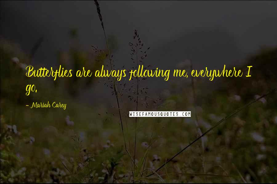 Mariah Carey Quotes: Butterflies are always following me, everywhere I go.
