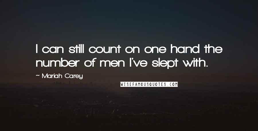 Mariah Carey Quotes: I can still count on one hand the number of men I've slept with.