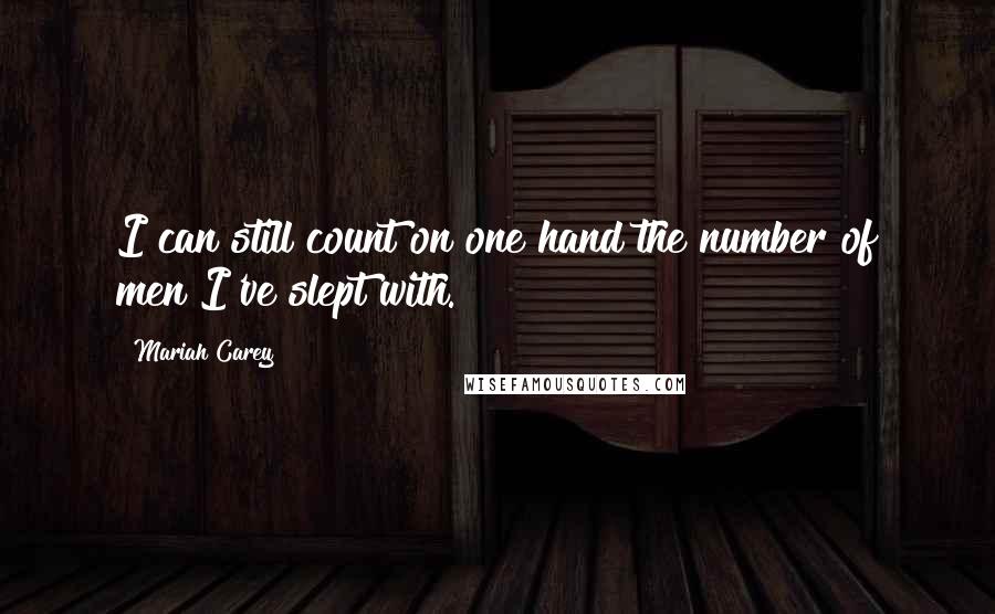 Mariah Carey Quotes: I can still count on one hand the number of men I've slept with.