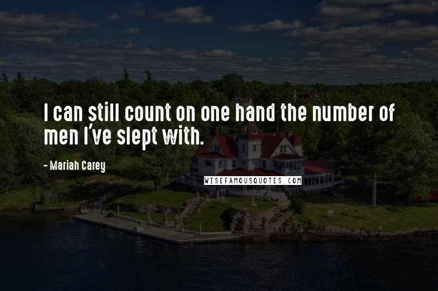 Mariah Carey Quotes: I can still count on one hand the number of men I've slept with.