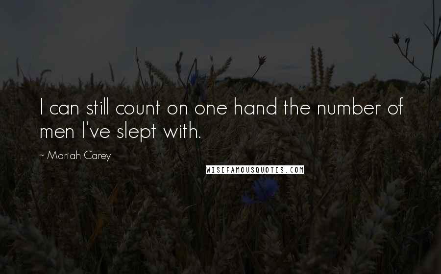 Mariah Carey Quotes: I can still count on one hand the number of men I've slept with.