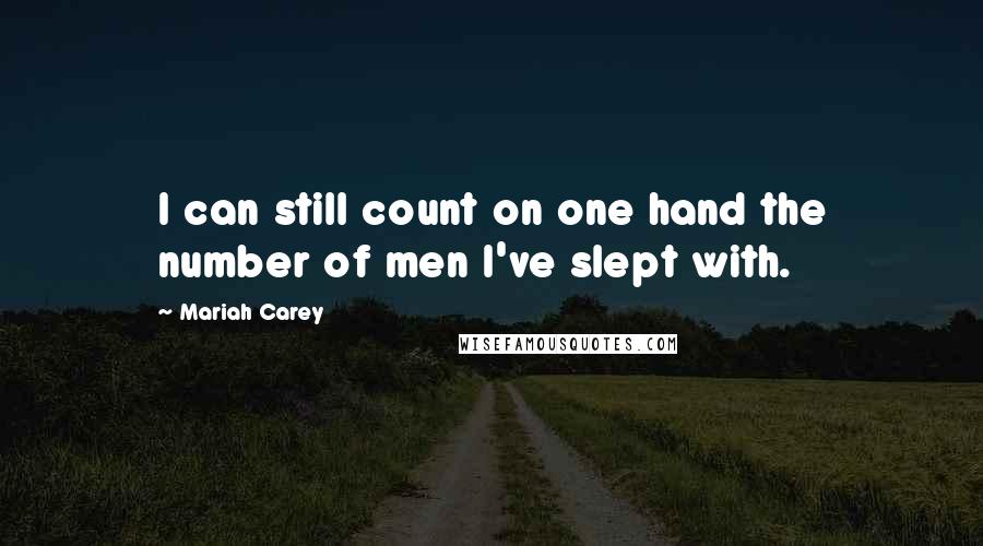 Mariah Carey Quotes: I can still count on one hand the number of men I've slept with.