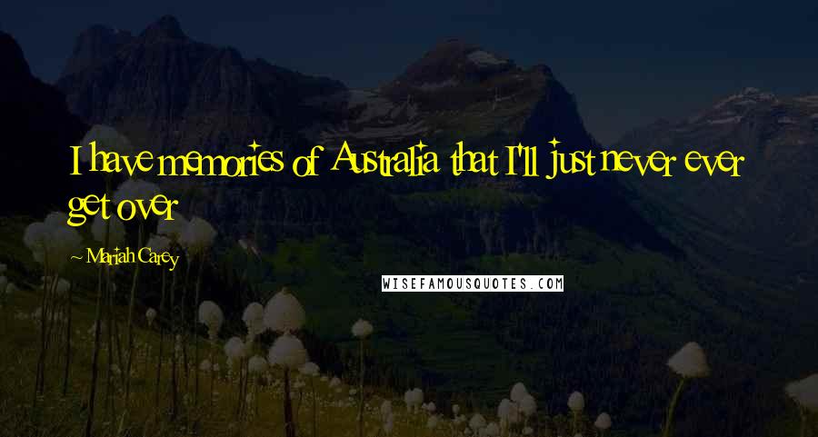 Mariah Carey Quotes: I have memories of Australia that I'll just never ever get over