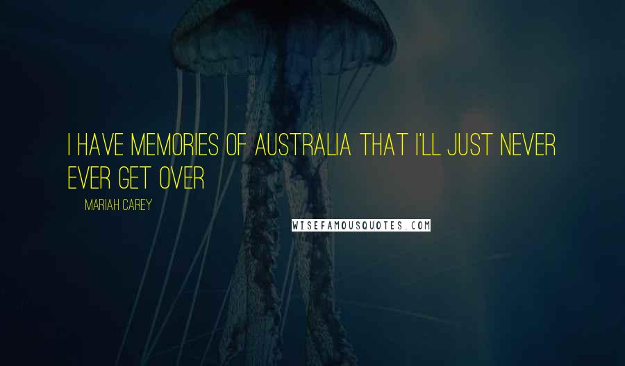 Mariah Carey Quotes: I have memories of Australia that I'll just never ever get over