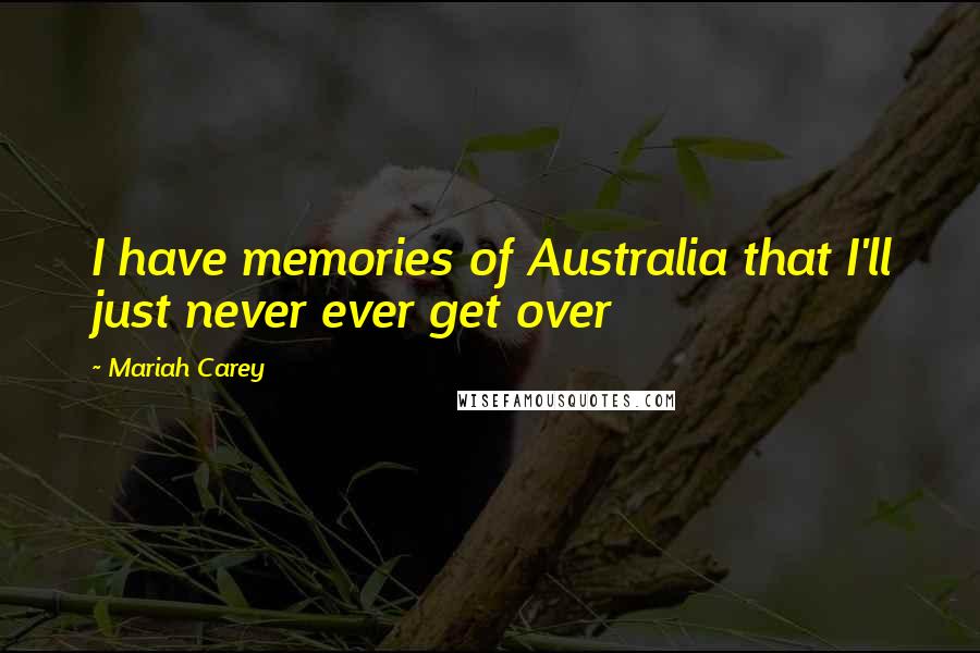Mariah Carey Quotes: I have memories of Australia that I'll just never ever get over