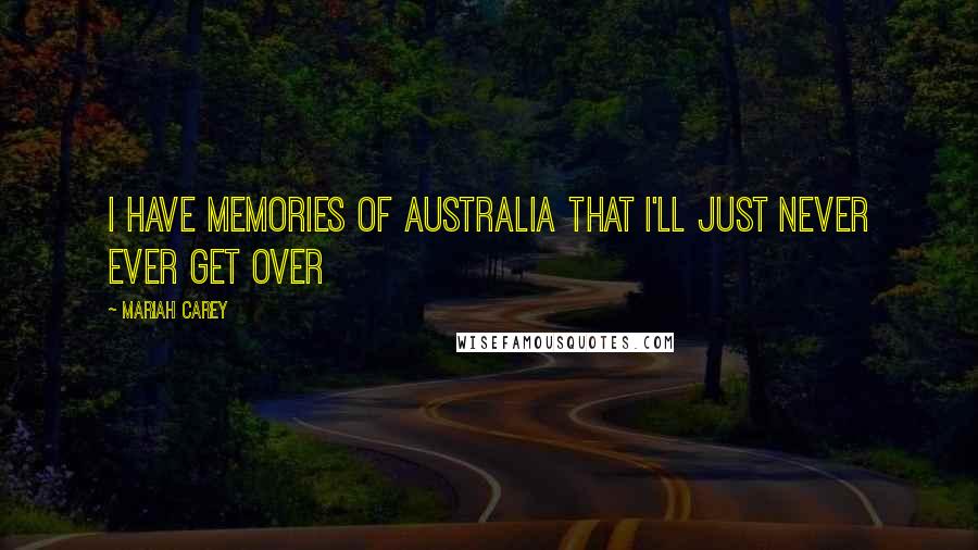 Mariah Carey Quotes: I have memories of Australia that I'll just never ever get over