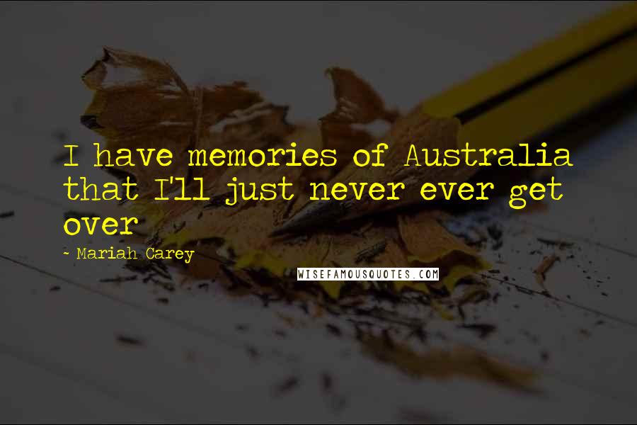 Mariah Carey Quotes: I have memories of Australia that I'll just never ever get over