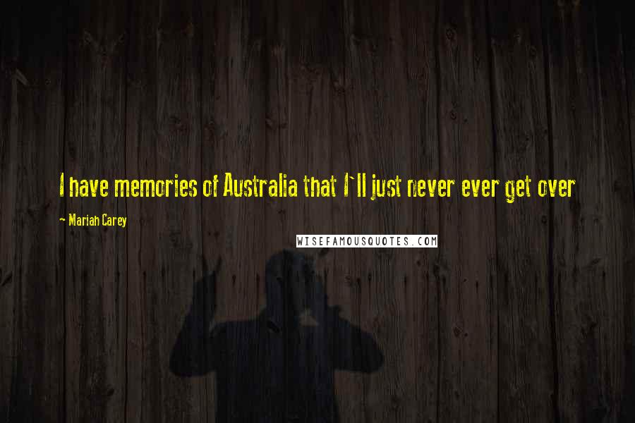 Mariah Carey Quotes: I have memories of Australia that I'll just never ever get over
