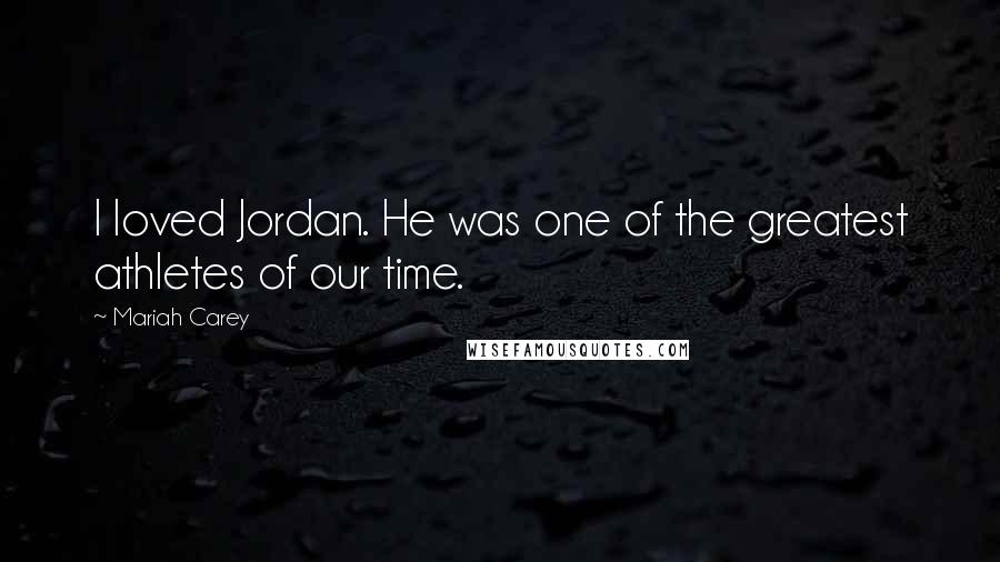 Mariah Carey Quotes: I loved Jordan. He was one of the greatest athletes of our time.