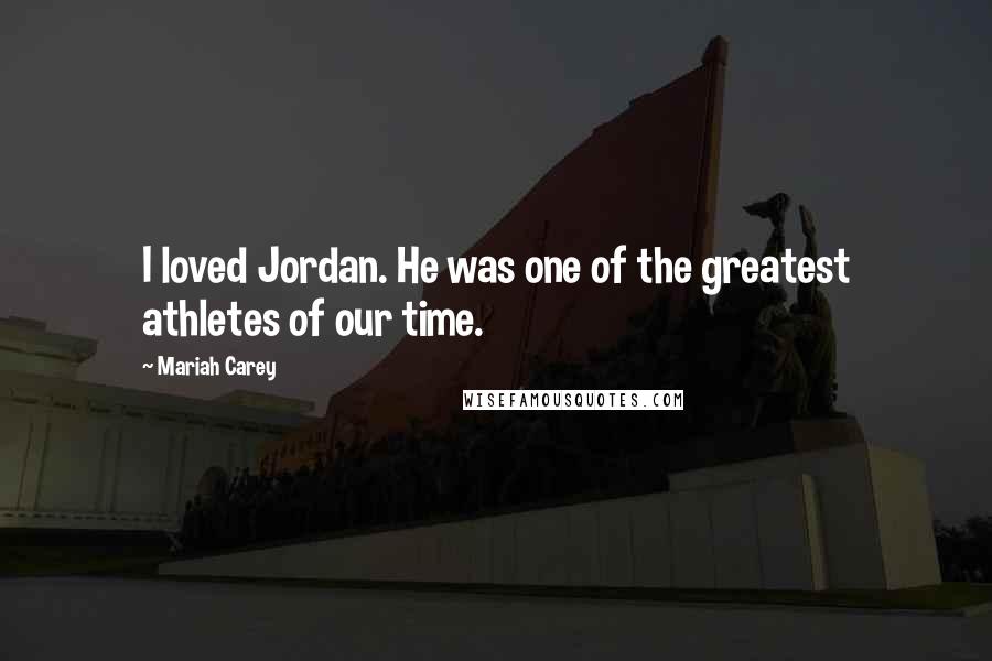 Mariah Carey Quotes: I loved Jordan. He was one of the greatest athletes of our time.
