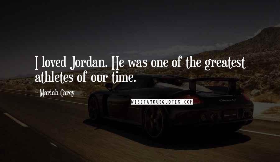 Mariah Carey Quotes: I loved Jordan. He was one of the greatest athletes of our time.