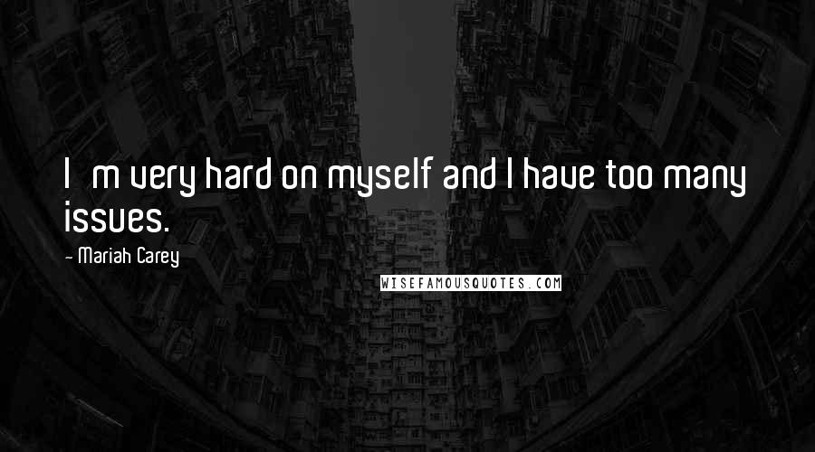 Mariah Carey Quotes: I'm very hard on myself and I have too many issues.