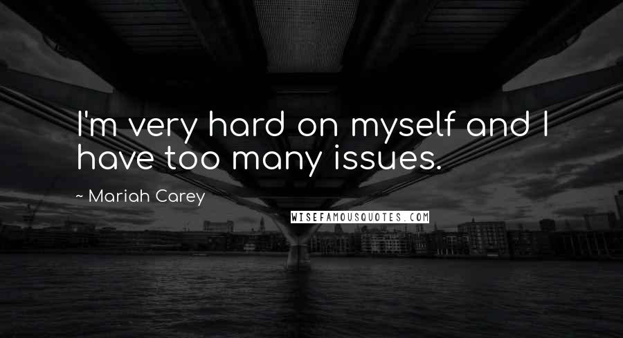 Mariah Carey Quotes: I'm very hard on myself and I have too many issues.