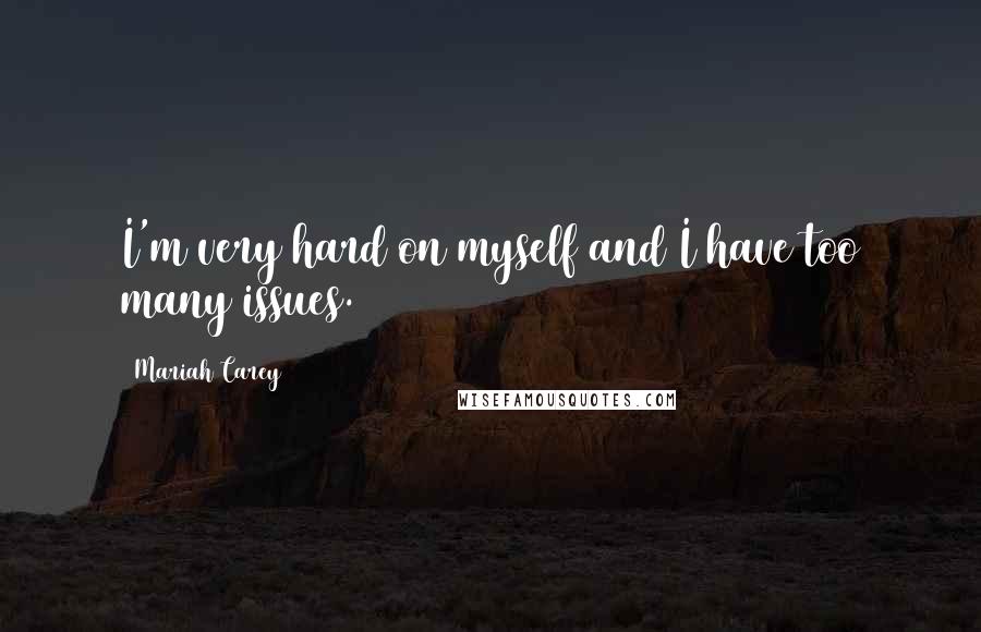 Mariah Carey Quotes: I'm very hard on myself and I have too many issues.