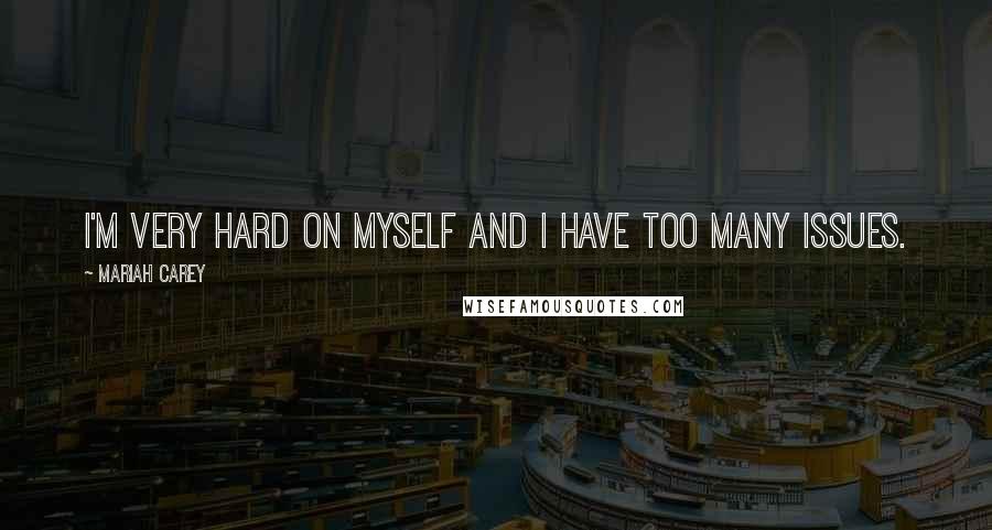 Mariah Carey Quotes: I'm very hard on myself and I have too many issues.
