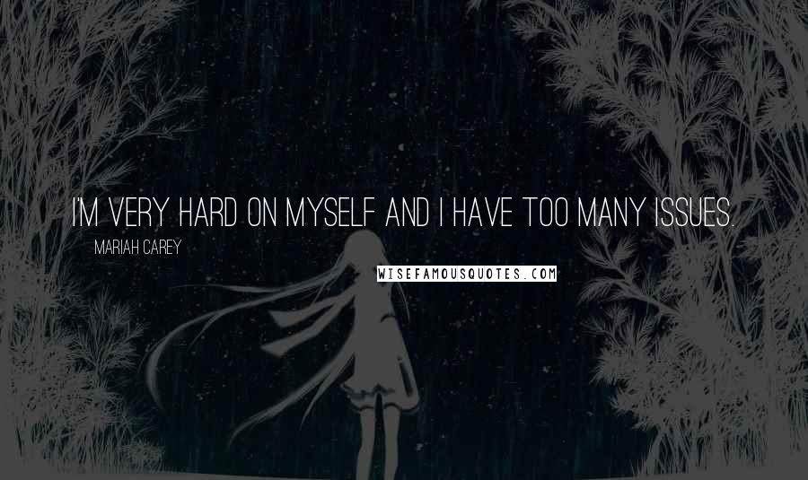 Mariah Carey Quotes: I'm very hard on myself and I have too many issues.