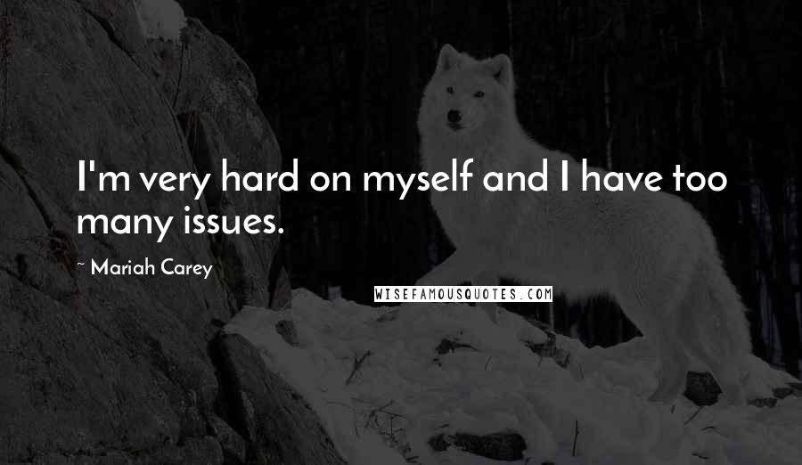 Mariah Carey Quotes: I'm very hard on myself and I have too many issues.
