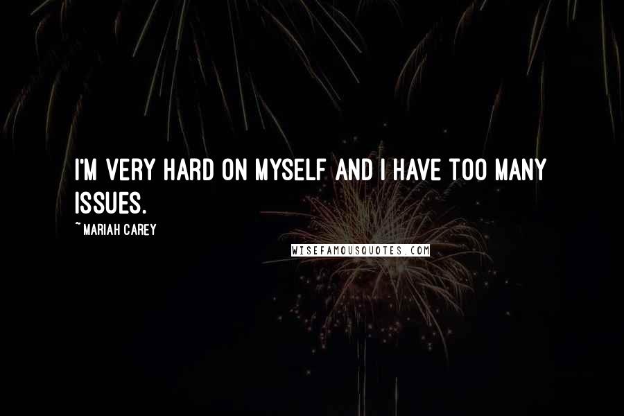 Mariah Carey Quotes: I'm very hard on myself and I have too many issues.