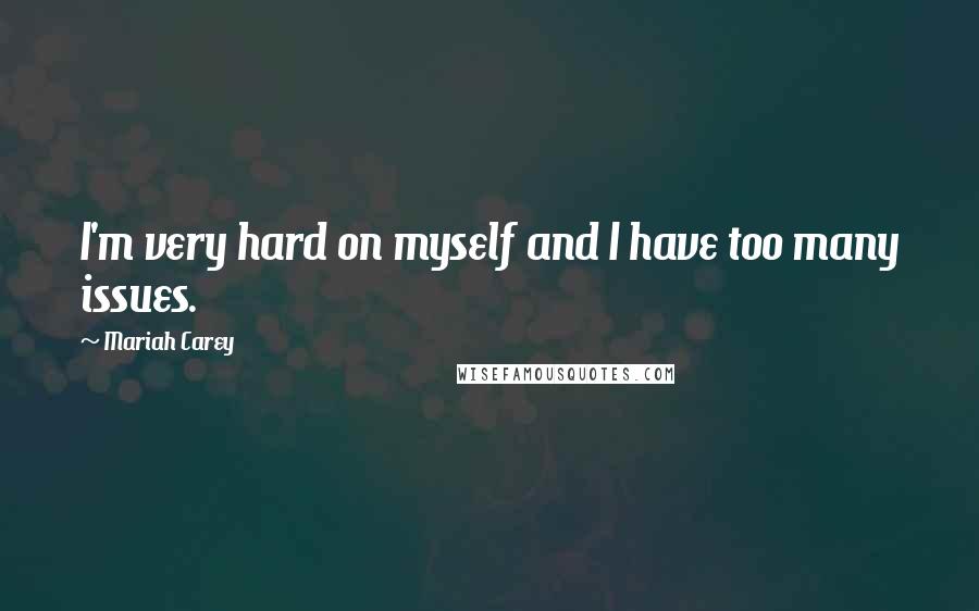 Mariah Carey Quotes: I'm very hard on myself and I have too many issues.