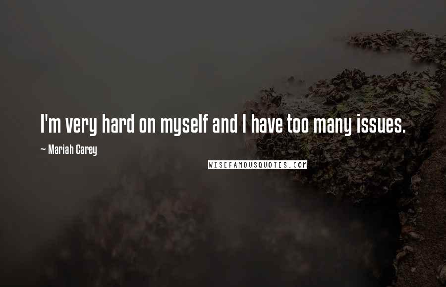 Mariah Carey Quotes: I'm very hard on myself and I have too many issues.